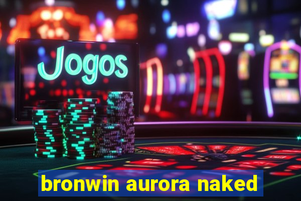 bronwin aurora naked